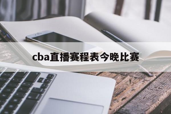 cba直播赛程表今晚比赛_(cba赛事现场直播) 第1张 cba直播赛程表今晚比赛_(cba赛事现场直播) 第1张