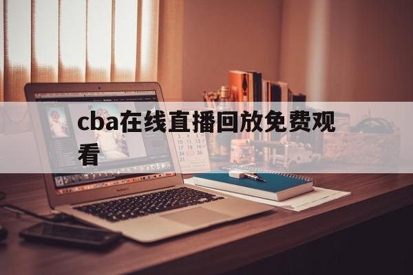 cba在线直播回放免费观看_(cba在线直播录像回放) 第1张 cba在线直播回放免费观看_(cba在线直播录像回放) 第1张