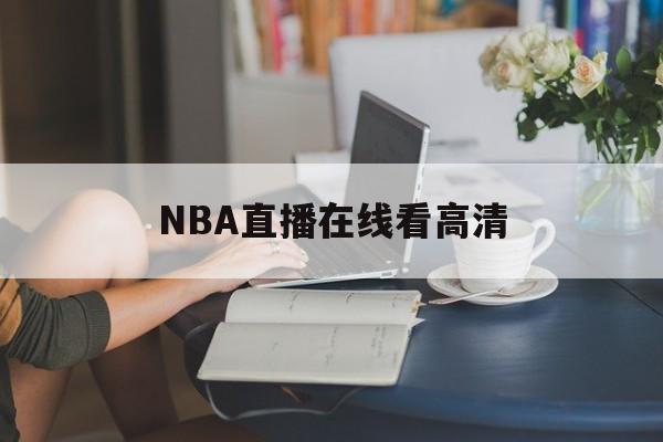 NBA直播在线看高清_(nba直播在线观看免费标清) 第1张 NBA直播在线看高清_(nba直播在线观看免费标清) 第1张