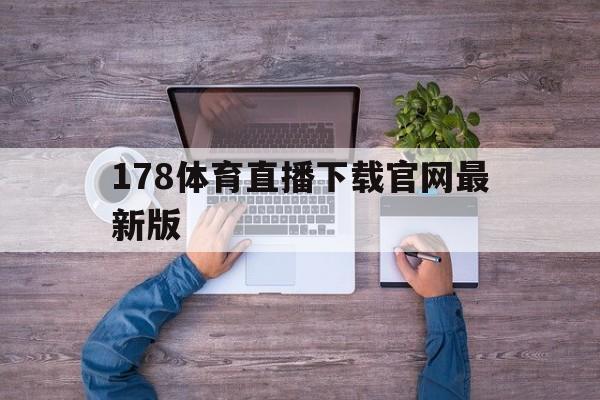 178体育直播下载官网最新版的简单介绍 第1张 178体育直播下载官网最新版的简单介绍 第1张