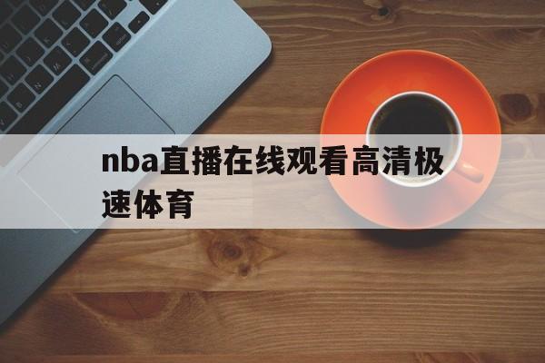 nba直播在线观看高清极速体育_(nba直播在线观看免费q极速体育) 第1张 nba直播在线观看高清极速体育_(nba直播在线观看免费q极速体育) 第1张