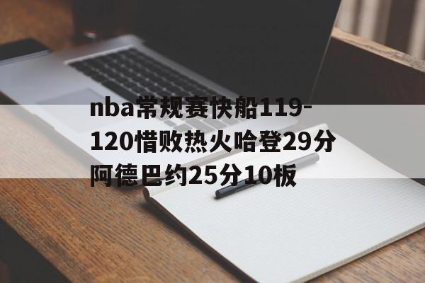 关于nba常规赛快船119-120惜败热火哈登29分阿德巴约25分10板的信息 第1张 关于nba常规赛快船119-120惜败热火哈登29分阿德巴约25分10板的信息 第1张