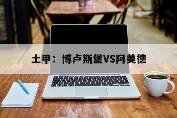 关于土甲：博卢斯堡VS阿美德的信息  第1张