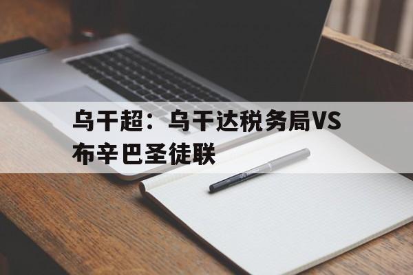 乌干超:乌干达税务局VS布辛巴圣徒联的简单介绍 第1张 乌干超:乌干达税务局VS布辛巴圣徒联的简单介绍 第1张