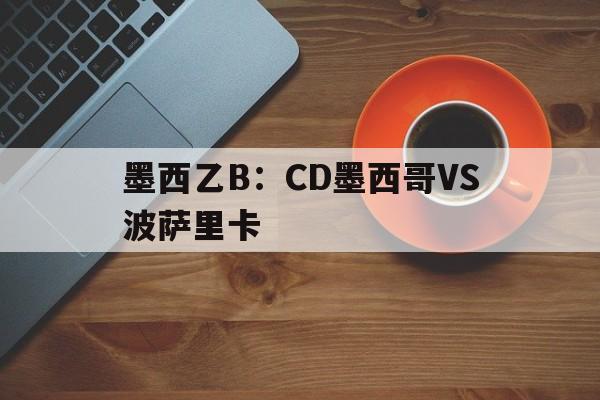 包含墨西乙B：CD墨西哥VS波萨里卡的词条  第1张
