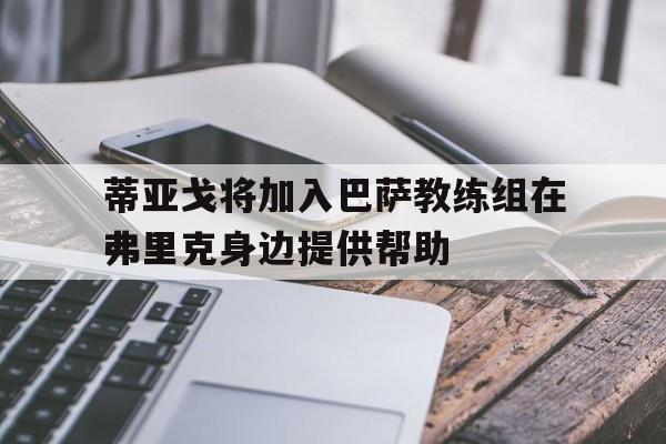 蒂亚戈将加入巴萨教练组在弗里克身边提供帮助的简单介绍 第1张 蒂亚戈将加入巴萨教练组在弗里克身边提供帮助的简单介绍 第1张